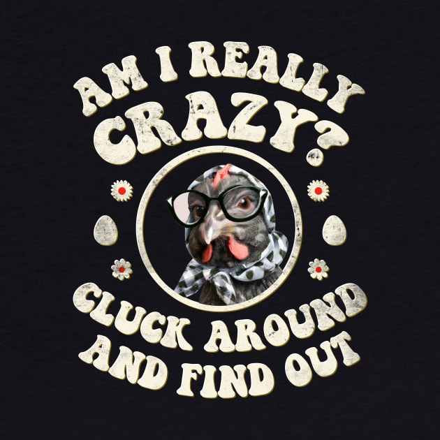 Am I Really Crazy? Cluck Around and Find Out Chicken Lady by GraviTeeGraphics